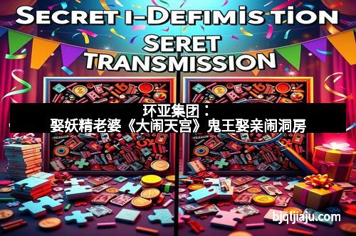 环亚集团：娶妖精老婆《大闹天宫》鬼王娶亲闹洞房