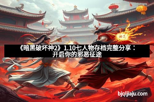 《暗黑破坏神2》1.10七人物存档完整分享：开启你的邪恶征途
